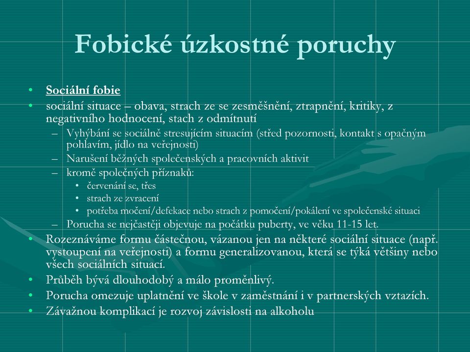 močení/defekace nebo strach z pomočení/pokálení ve společenské situaci Porucha se nejčastěji objevuje na počátku puberty, ve věku 11-1515 let.