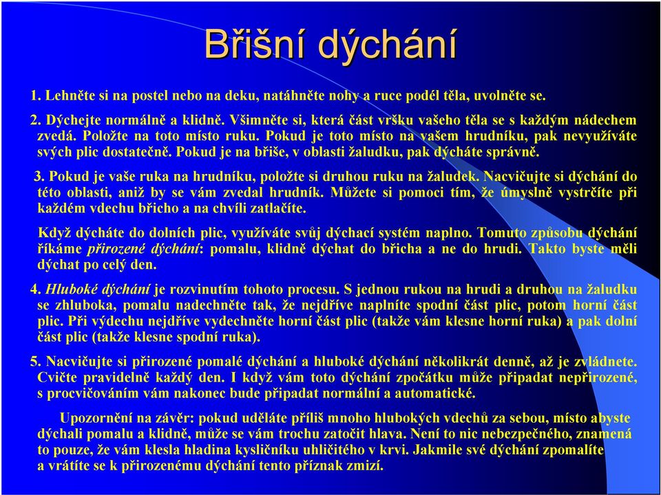 Pokud je vaše ruka na hrudníku, položte si druhou ruku na žaludek. Nacvičujte si dýchání do této oblasti, aniž by se vám zvedal hrudník.