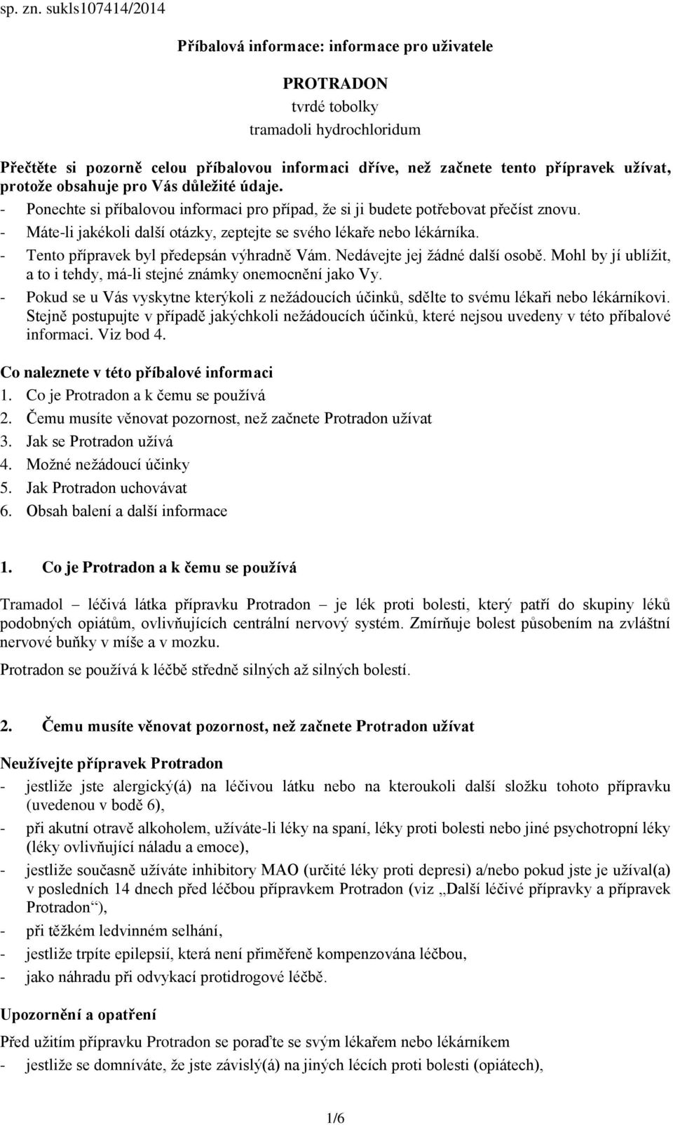 užívat, protože obsahuje pro Vás důležité údaje. - Ponechte si příbalovou informaci pro případ, že si ji budete potřebovat přečíst znovu.