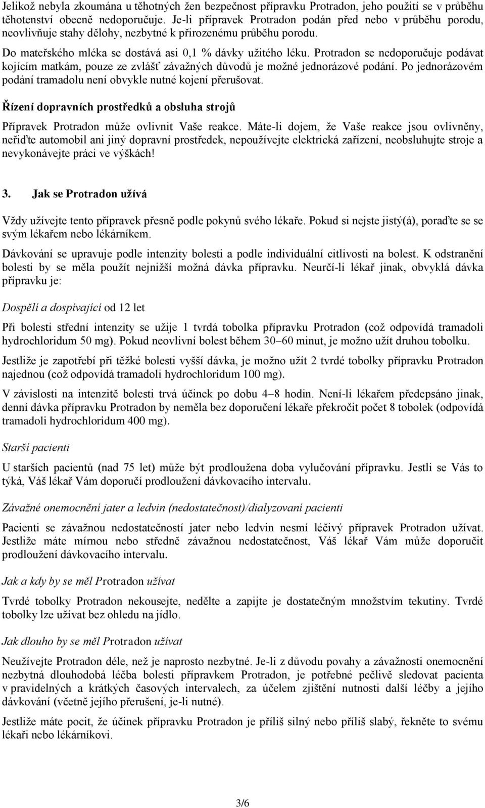 Protradon se nedoporučuje podávat kojícím matkám, pouze ze zvlášť závažných důvodů je možné jednorázové podání. Po jednorázovém podání tramadolu není obvykle nutné kojení přerušovat.