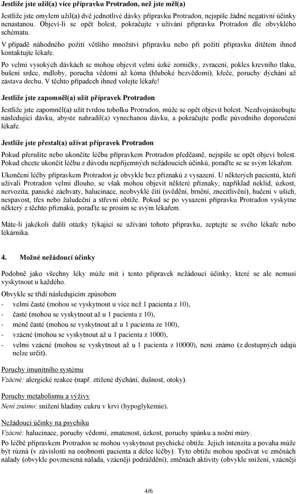 V případě náhodného požití většího množství přípravku nebo při požití přípravku dítětem ihned kontaktujte lékaře.