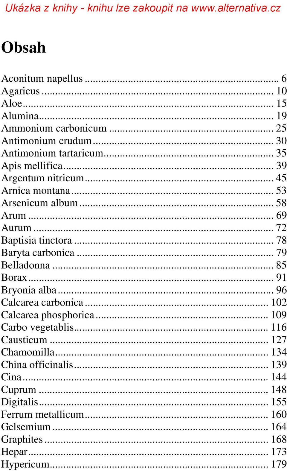 .. 79 Belladonna... 85 Borax... 91 Bryonia alba... 96 Calcarea carbonica... 102 Calcarea phosphorica... 109 Carbo vegetablis... 116 Causticum.