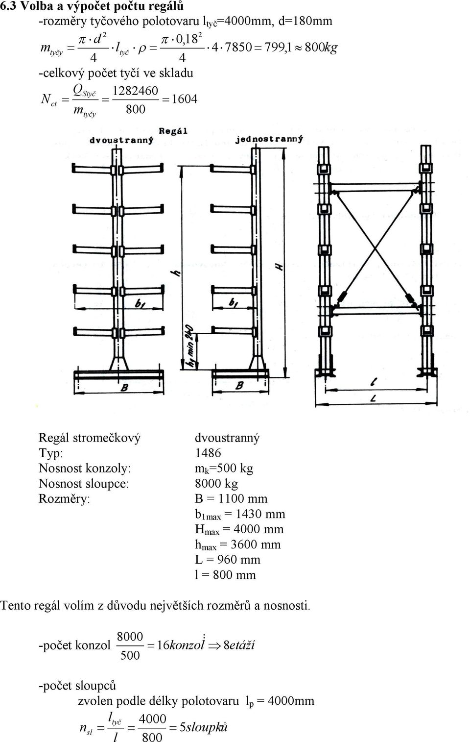 kg Rozměry: B = 1100 mm b 1max = 1430 mm H max = 4000 mm h max = 3600 mm L = 960 mm l = 800 mm Tento regál volím z důvodu největších