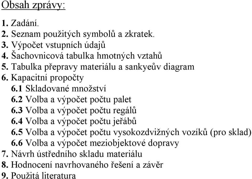 3 Volba a výpočet počtu regálů 6.4 Volba a výpočet počtu jeřábů 6.5 Volba a výpočet počtu vysokozdvižných vozíků (pro sklad) 6.