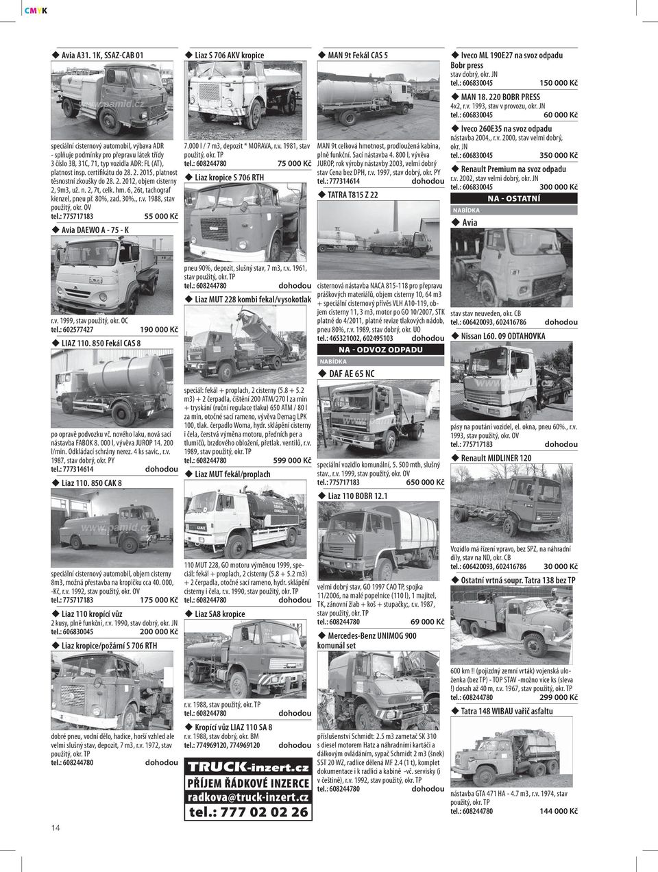 OV 55 000 Kč Avia DAEWO A - 75 - K Liaz S 706 AKV kropice 7.000 l / 7 m3, depozit * MORAVA, r.v. 1981, stav 75 000 Kč Liaz kropice S 706 RTH MAN 9t Fekál CAS 5 MAN 9t celková hmotnost, prodloužená kabina, plně funkční.