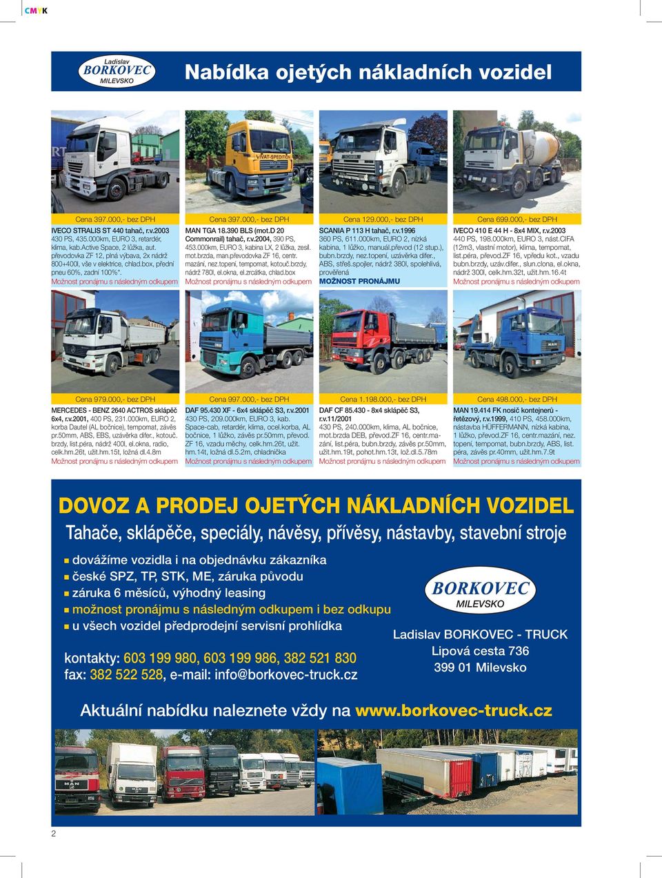 d 20 Commonrail) tahač, r.v.2004, 390 PS, 453.000km, EURO 3, kabina LX, 2 lůžka, zesíl. mot.brzda, man.převodovka ZF 16, centr. mazání, nez.topení, tempomat, kotouč.brzdy, nádrž 780l, el.okna, el.