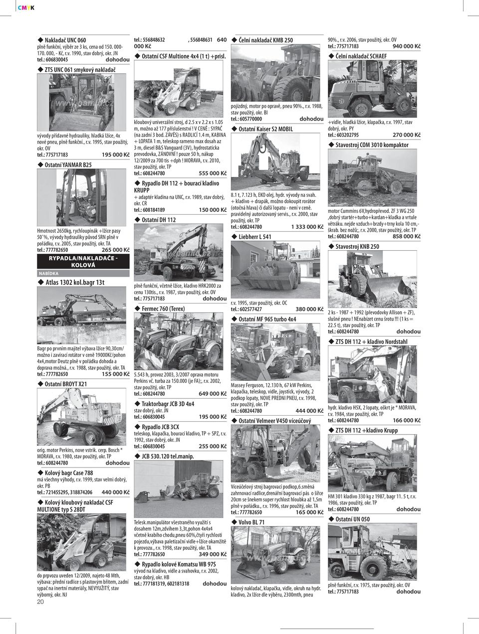 OV 940 000 Kč Čelní nakladač SCHAEF vývody přídavné hydrauliky, hladká lžíce, 4x nové pneu, plně funkční., r.v. 1995, stav použitý, okr.