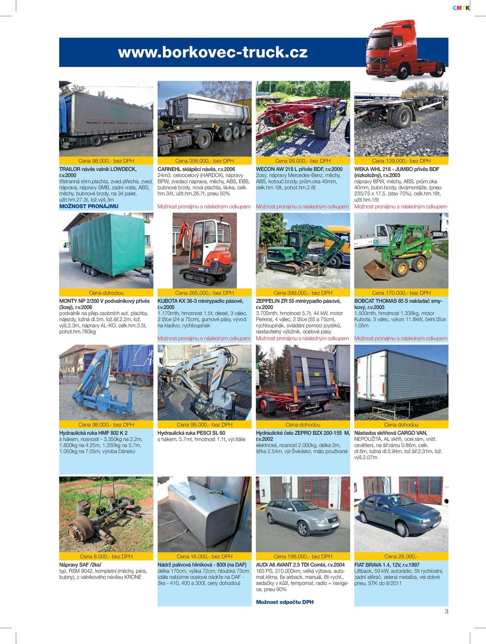 hm.34t, užit.hm.26.7t, pneu 50% Možnost pronájmu s následným odkupem Cena 98.000,- bez DPH WECON AW 218 L přívěs BDF, r.v.2000 2osý, nápravy Mercedes-Benz, měchy, ABS, kotouč.brzdy, prům.