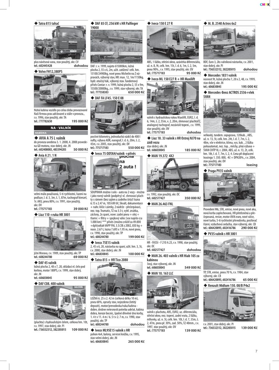 , r.v. 1999, stav výborný, okr. TA tel.: 777558383 650 000 Kč DAF FA LF45. 150 E 08 ABS, 1 lůžko, střešní okno, uzávěrka diferenciálu, už. n. 8, 9t, celk. hm. 15t, l. d. 6, 1m, š. 2, 5m, pneu 90%., r.v. 1995, stav použitý, okr.