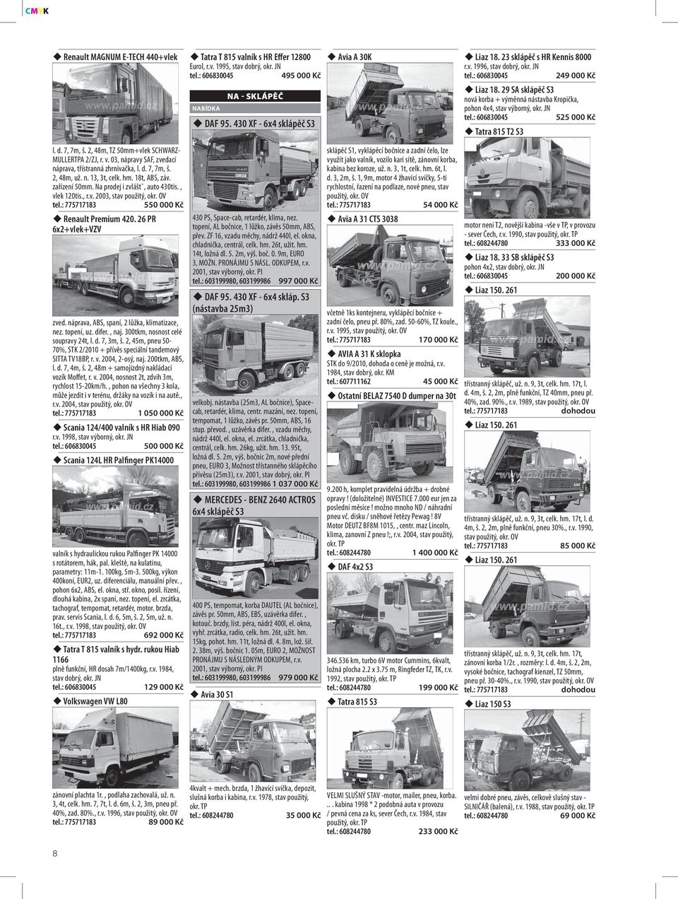 d. 7, 7m, š. 2, 48m, TZ 50mm+vlek SCHWARZ- MULLERTPA 2/ZJ, r. v. 03, nápravy SAF, zvedací náprava, třístranná zhrnivačka, l. d. 7, 7m, š. 2, 48m, už. n. 13, 3t, celk. hm. 18t, ABS, záv. zařízení 50mm.
