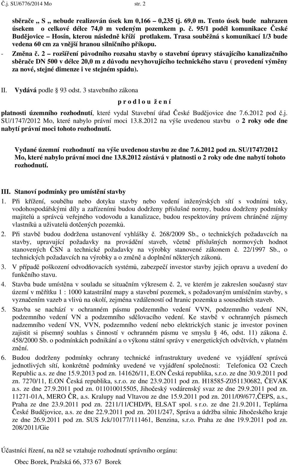 2 rozšíření původního rozsahu stavby o stavební úpravy stávajícího kanalizačního sběrače DN 500 v délce 20,0 m z důvodu nevyhovujícího technického stavu ( provedení výměny za nové, stejné dimenze i