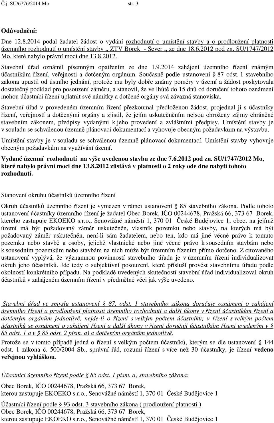 SU/1747/2012 Mo, které nabylo právní moci dne 13.8.2012. Stavební úřad oznámil písemným opatřením ze dne 1.9.2014 zahájení územního řízení známým účastníkům řízení, veřejnosti a dotčeným orgánům.