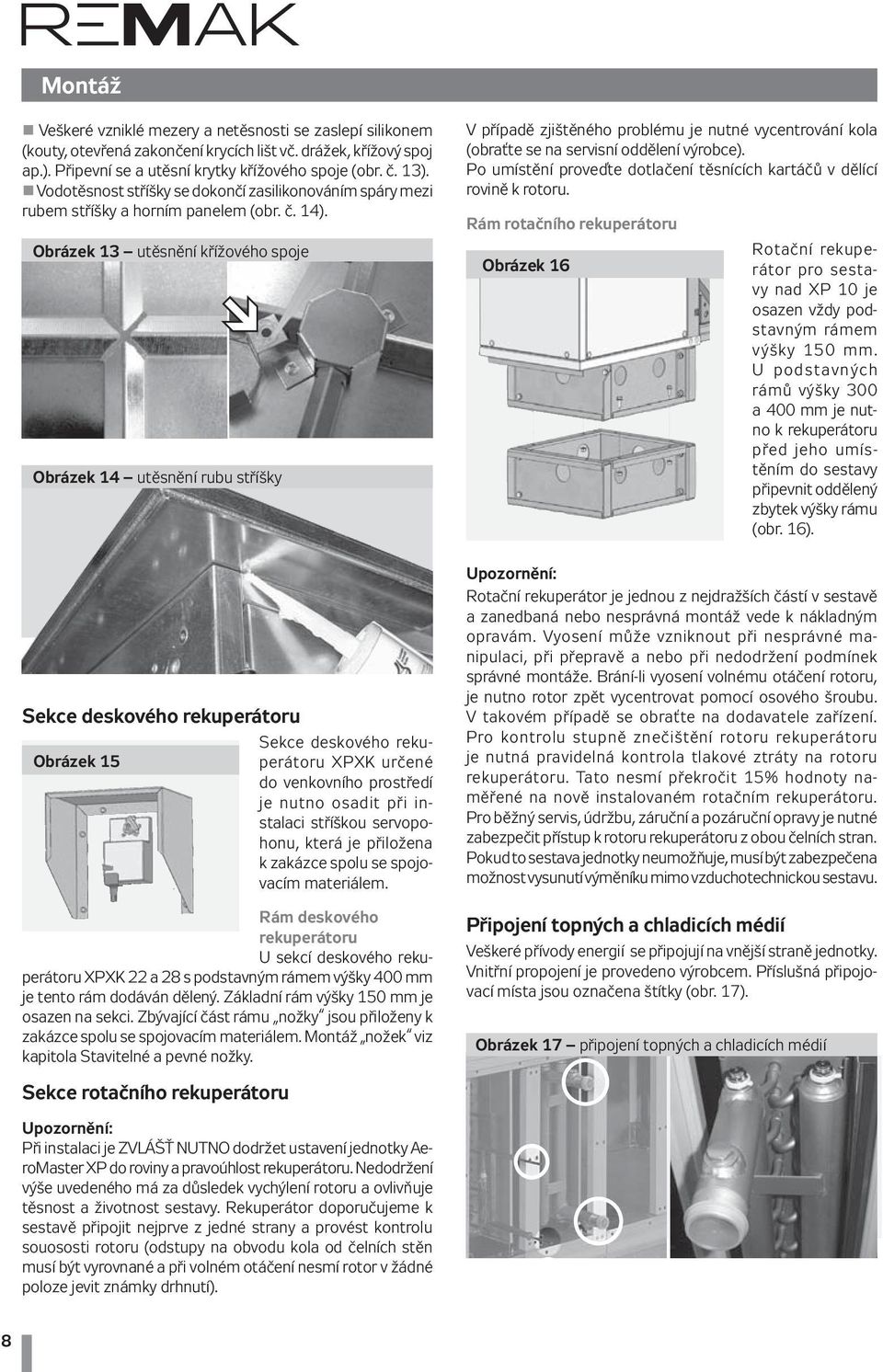 Obrázek 13 utěsnění křížového spoje Obrázek 14 utěsnění rubu stříšky V případě zjištěného problému je nutné vycentrování kola (obraťte se na servisní oddělení výrobce).
