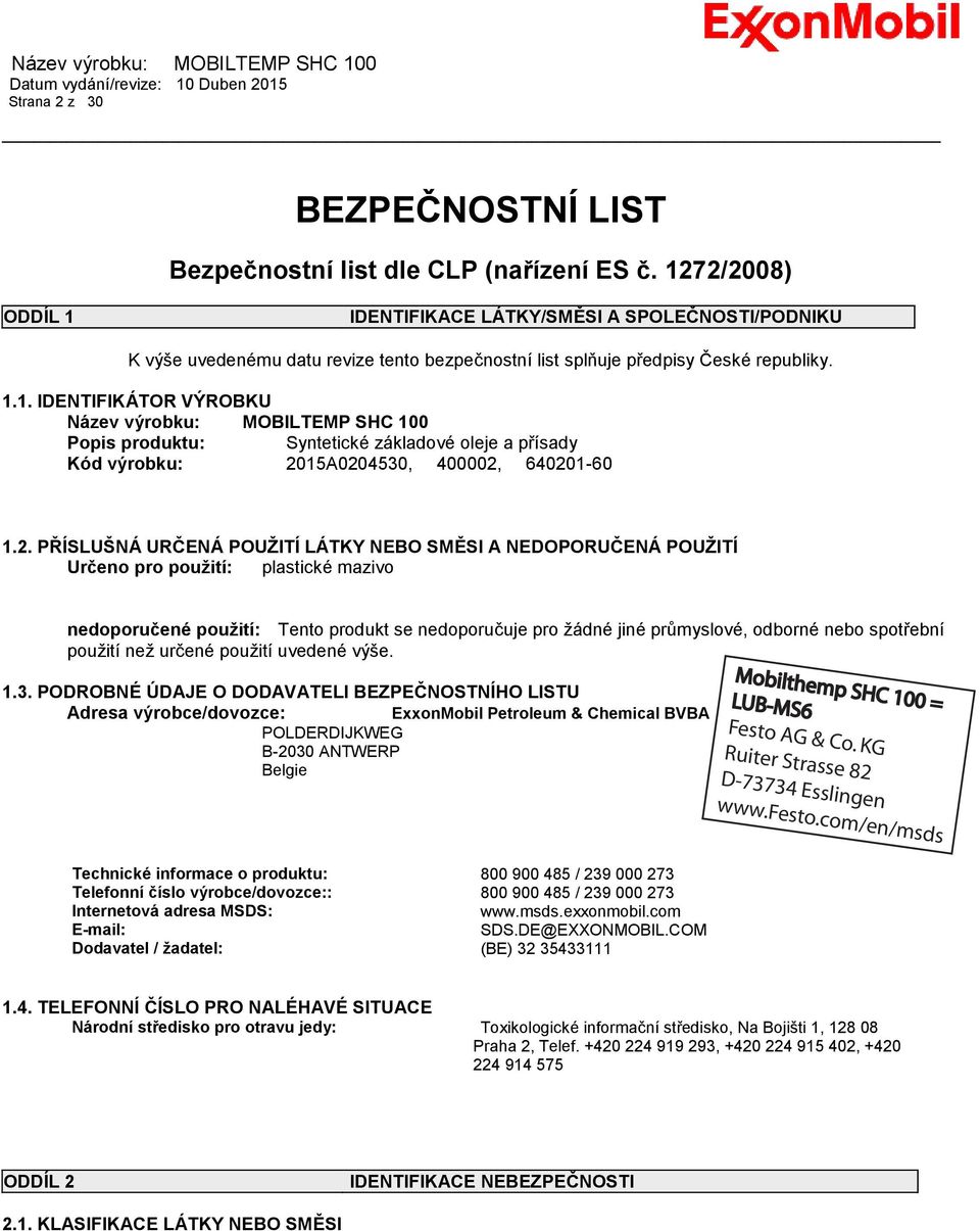 2. PŘÍSLUŠNÁ URČENÁ POUŽITÍ LÁTKY NEBO SMĚSI A NEDOPORUČENÁ POUŽITÍ Určeno pro použití: plastické mazivo nedoporučené použití: Tento produkt se nedoporučuje pro žádné jiné průmyslové, odborné nebo