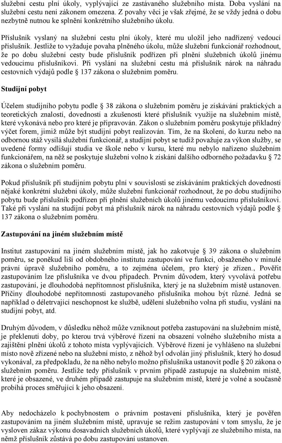 Příslušník vyslaný na služební cestu plní úkoly, které mu uložil jeho nadřízený vedoucí příslušník.