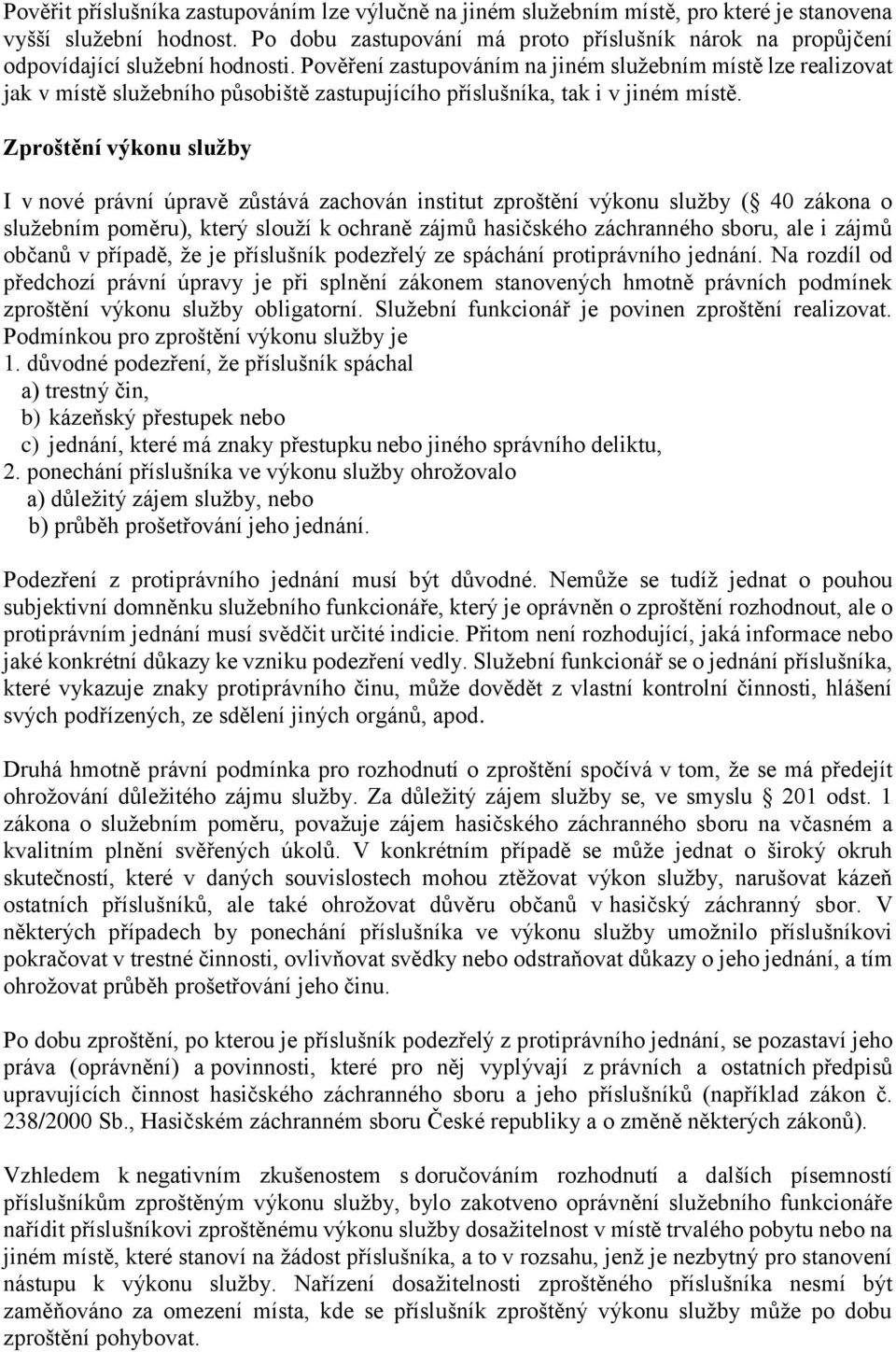 Pověření zastupováním na jiném služebním místě lze realizovat jak v místě služebního působiště zastupujícího příslušníka, tak i v jiném místě.