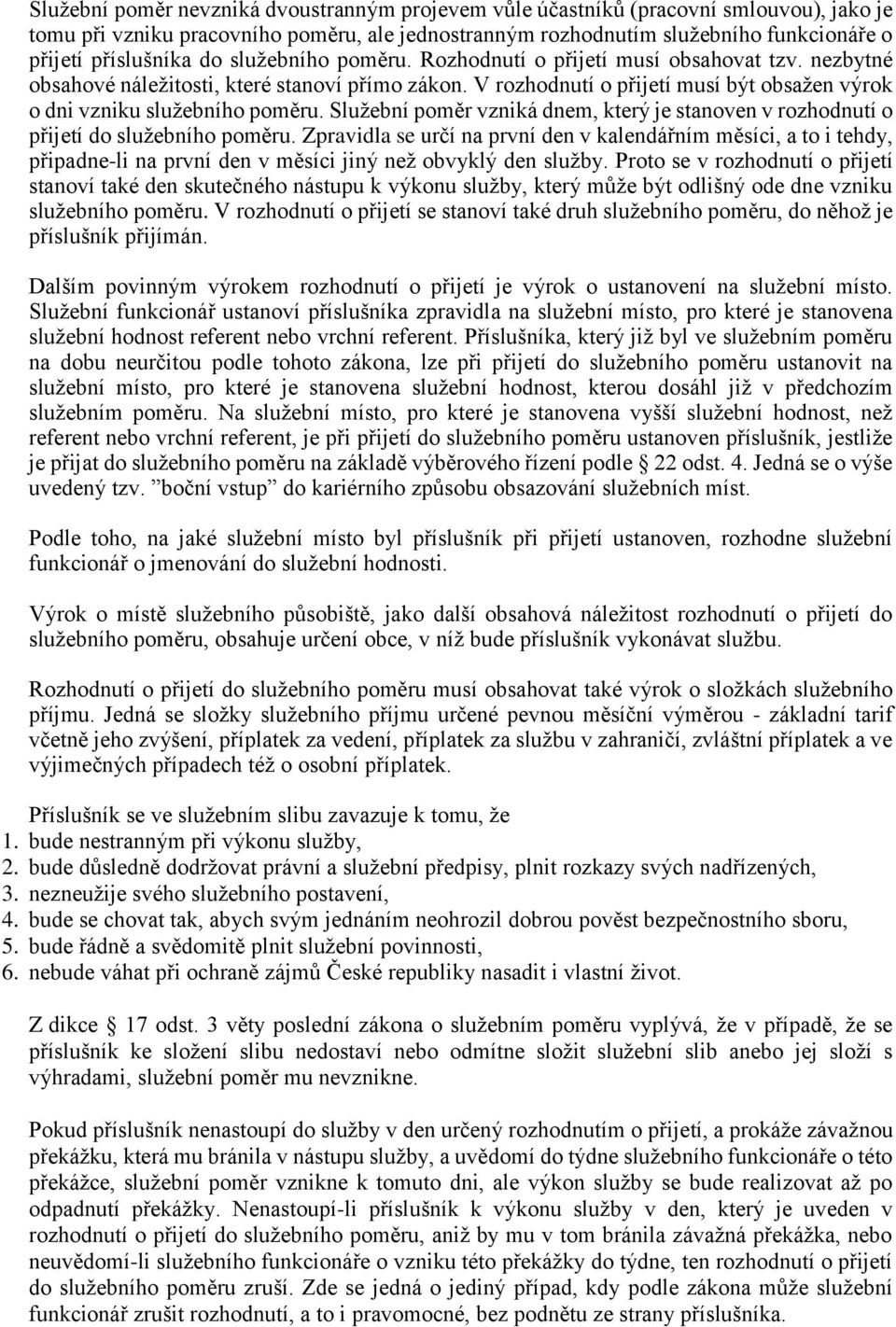 Služební poměr vzniká dnem, který je stanoven v rozhodnutí o přijetí do služebního poměru.