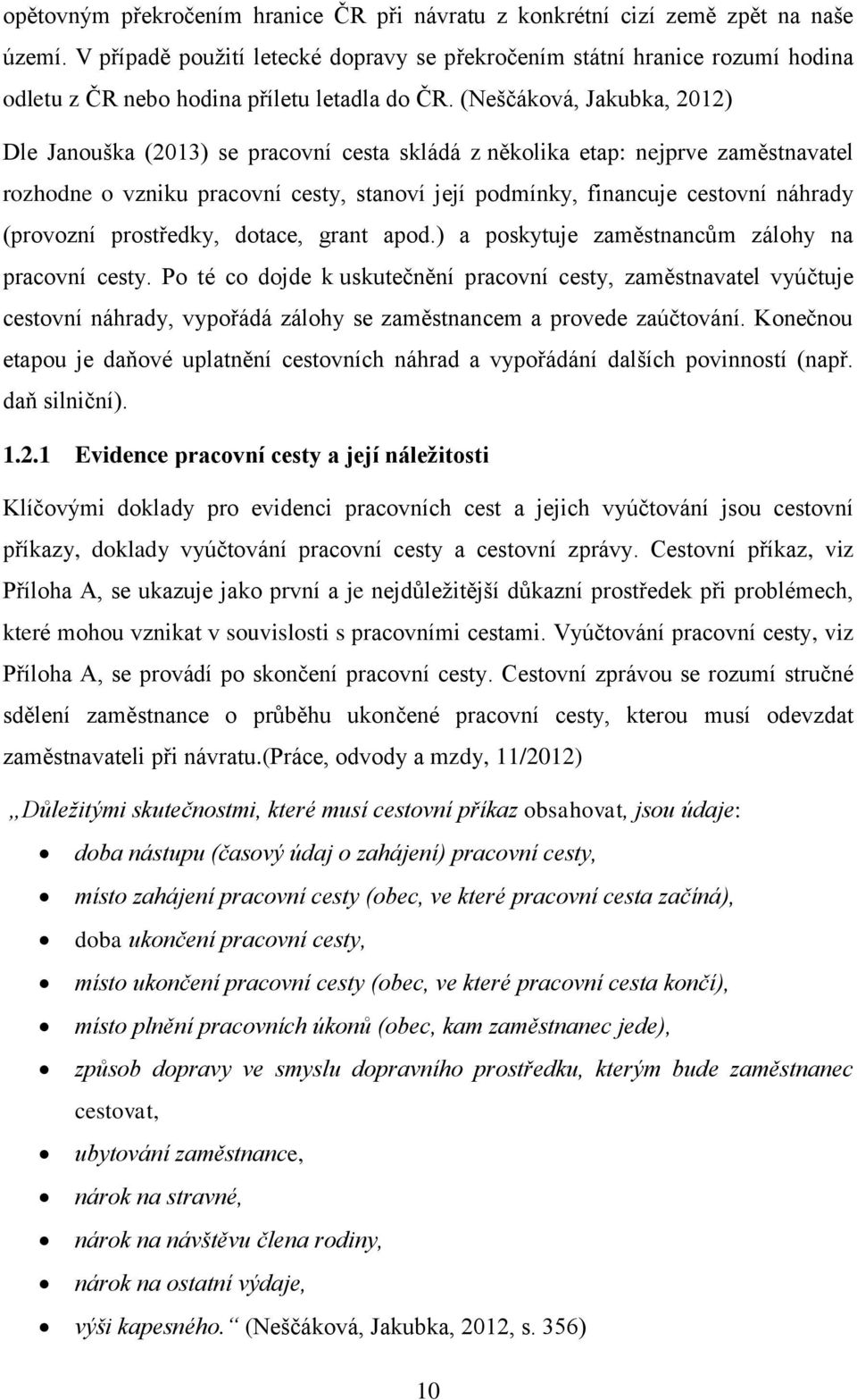 (Neščáková, Jakubka, 2012) Dle Janouška (2013) se pracovní cesta skládá z několika etap: nejprve zaměstnavatel rozhodne o vzniku pracovní cesty, stanoví její podmínky, financuje cestovní náhrady