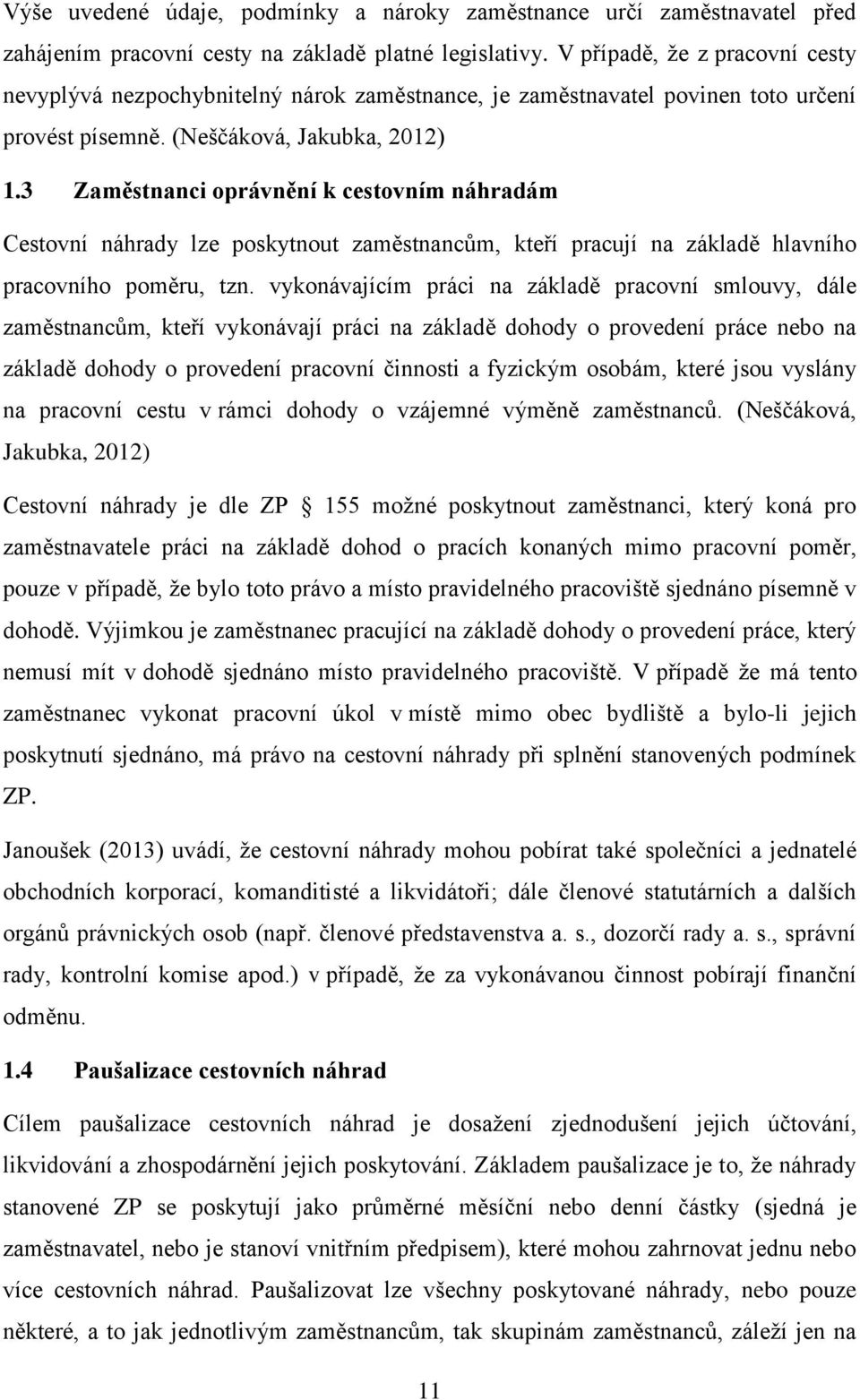 3 Zaměstnanci oprávnění k cestovním náhradám Cestovní náhrady lze poskytnout zaměstnancům, kteří pracují na základě hlavního pracovního poměru, tzn.