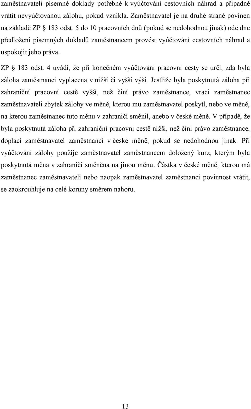 4 uvádí, že při konečném vyúčtování pracovní cesty se určí, zda byla záloha zaměstnanci vyplacena v nižší či vyšší výši.