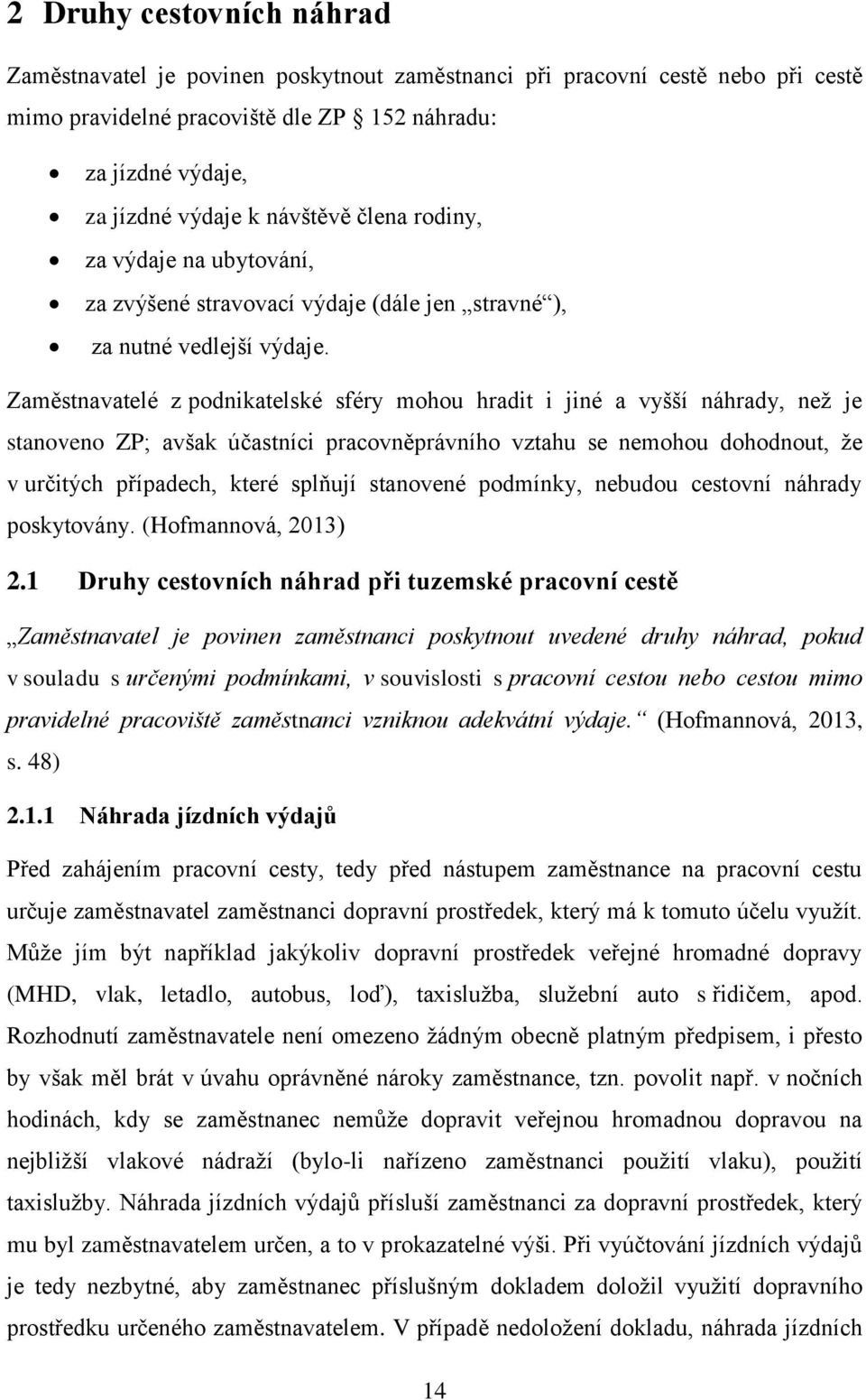 Zaměstnavatelé z podnikatelské sféry mohou hradit i jiné a vyšší náhrady, než je stanoveno ZP; avšak účastníci pracovněprávního vztahu se nemohou dohodnout, že v určitých případech, které splňují