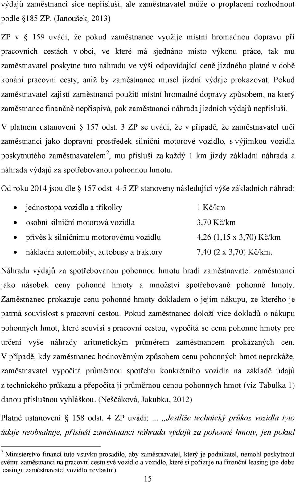 náhradu ve výši odpovídající ceně jízdného platné v době konání pracovní cesty, aniž by zaměstnanec musel jízdní výdaje prokazovat.