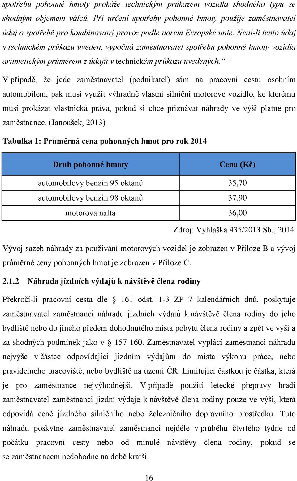 Není-li tento údaj v technickém průkazu uveden, vypočítá zaměstnavatel spotřebu pohonné hmoty vozidla aritmetickým průměrem z údajů v technickém průkazu uvedených.