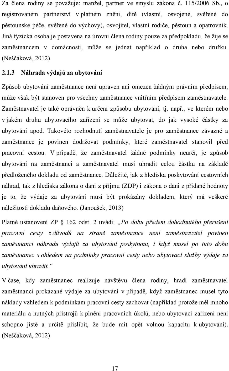 Jiná fyzická osoba je postavena na úrovni člena rodiny pouze za předpokladu, že žije se zaměstnancem v domácnosti, může se jednat například o druha nebo družku. (Neščáková, 2012