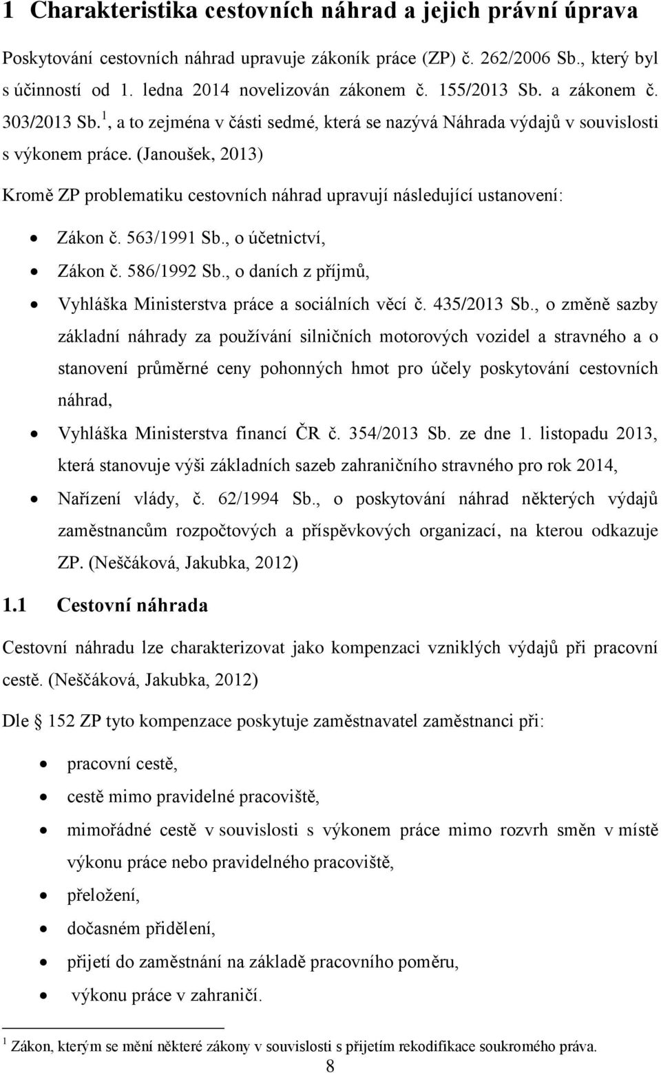 (Janoušek, 2013) Kromě ZP problematiku cestovních náhrad upravují následující ustanovení: Zákon č. 563/1991 Sb., o účetnictví, Zákon č. 586/1992 Sb.