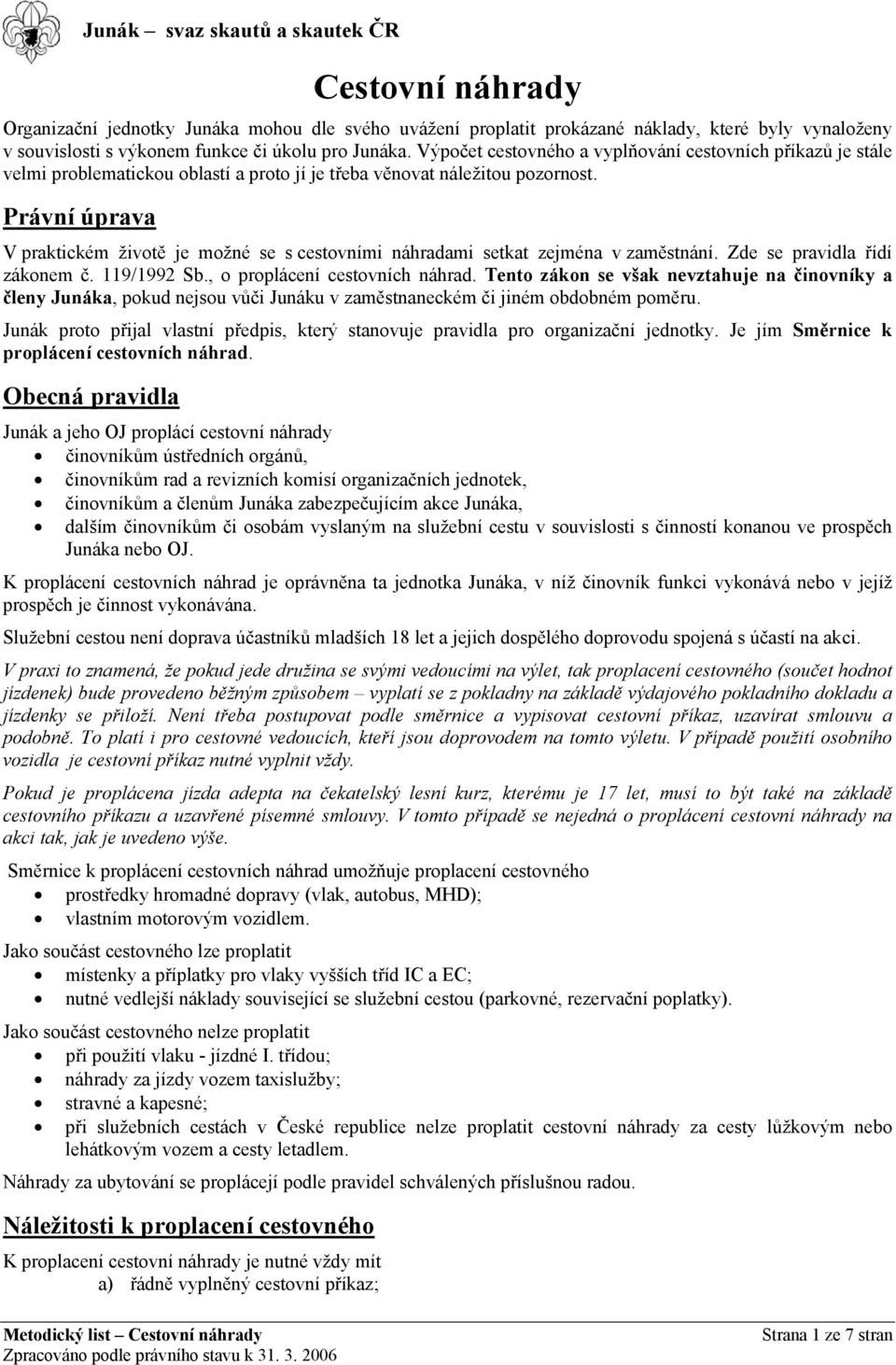 Právní úprava V praktickém životě je možné se s cestovními náhradami setkat zejména v zaměstnání. Zde se pravidla řídí zákonem č. 119/1992 Sb., o proplácení cestovních náhrad.