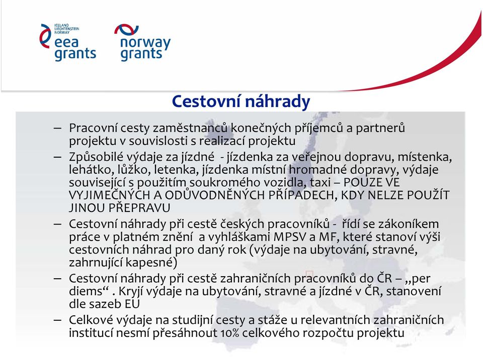 náhrady při cestěčeských pracovníků řídí se zákoníkem práce v platném znění a vyhláškami MPSV a MF, které stanoví výši cestovních náhrad pro daný rok (výdaje na ubytování, stravné, zahrnující