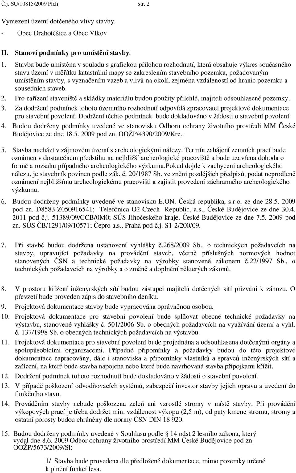 stavby, s vyznačením vazeb a vlivů na okolí, zejména vzdáleností od hranic pozemku a sousedních staveb. 2.