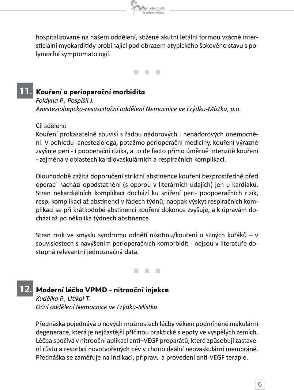 V pohledu anesteziologa, potažmo perioperační medicíny, kouření výrazně zvyšuje peri - i pooperační rizika, a to de facto přímo úměrně intenzitě kouření - zejména v oblastech kardiovaskulárních a