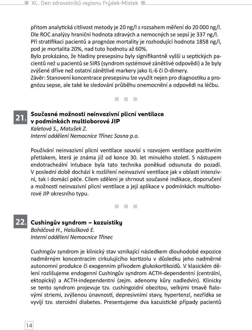 Bylo prokázáno, že hladiny presepsinu byly signifikantně vyšší u septických pacientů než u pacientů se SIRS (syndrom systémové zánětlivé odpovědi) a že byly zvýšené dříve než ostatní zánětlivé