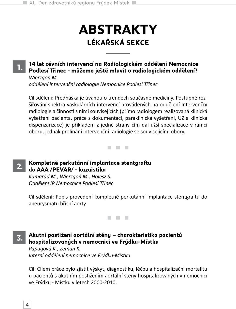 Postupné rozšiřování spektra vaskulárních intervencí prováděných na oddělení Intervenční radiologie a činnosti s nimi souvisejících (přímo radiologem realizovaná klinická vyšetření pacienta, práce s