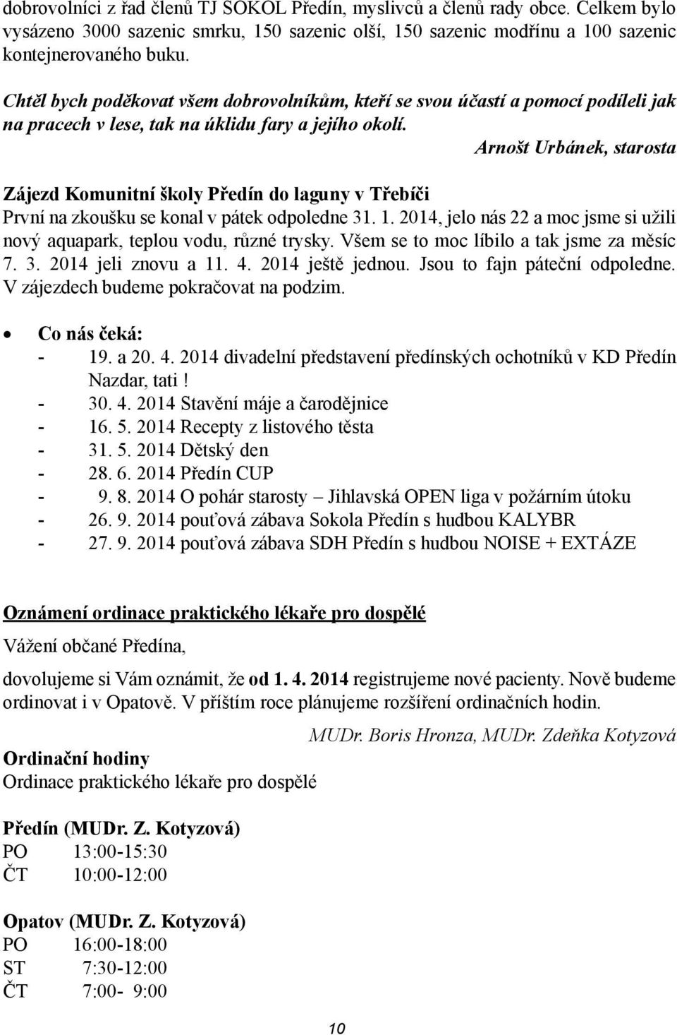 Arnošt Urbánek, starosta Zájezd Komunitní školy Předín do laguny v Třebíči První na zkoušku se konal v pátek odpoledne 31. 1.