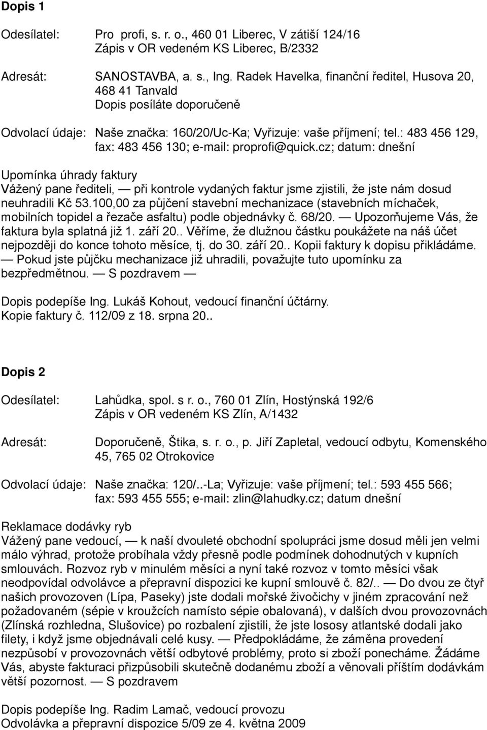 : 483 456 129, fax: 483 456 130; e-mail: proprofi@quick.cz; datum: dnešní Upomínka úhrady faktury Vážený pane řediteli, při kontrole vydaných faktur jsme zjistili, že jste nám dosud neuhradili Kč 53.