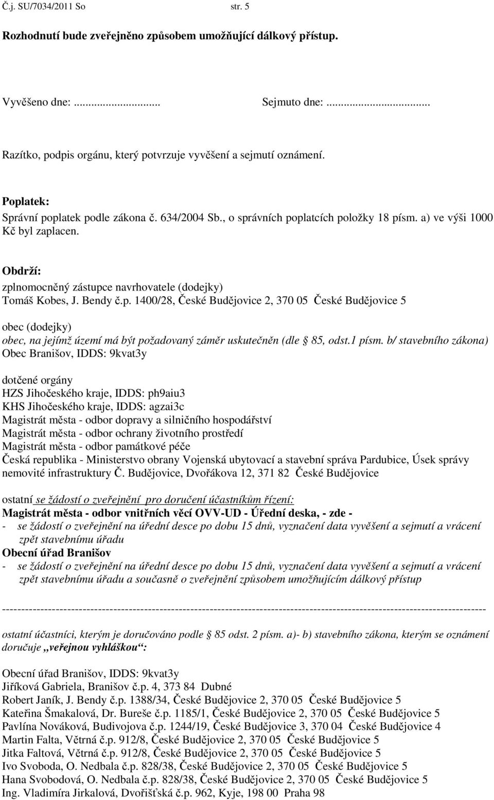 Bendy č.p. 1400/28, České Budějovice 2, 370 05 České Budějovice 5 obec (dodejky) obec, na jejímž území má být požadovaný záměr uskutečněn (dle 85, odst.1 písm.