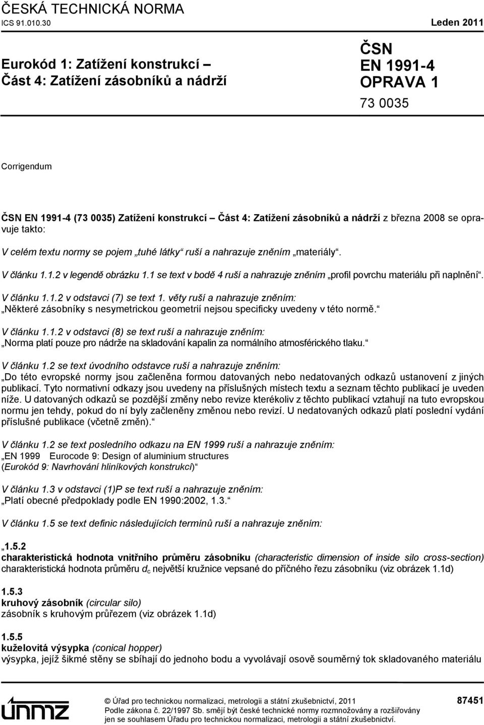 nádrží z března 2008 se opravuje takto: V celém textu normy se pojem tuhé látky ruší a nahrazuje zněním materiály. V článku 1.1.2 v legendě obrázku 1.