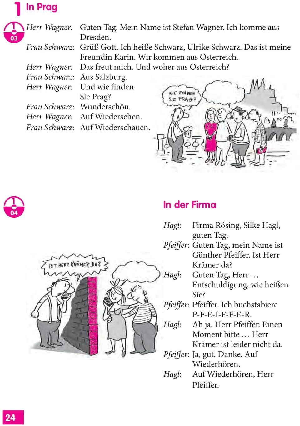 Herr Wagner: Auf Wiedersehen. Frau Schwarz: Auf Wiederschauen. 04 In der Firma Hagl: Firma Rösing, Silke Hagl, guten Tag. Pfeiffer: Guten Tag, mein Name ist Günther Pfeiffer. Ist Herr Krämer da?