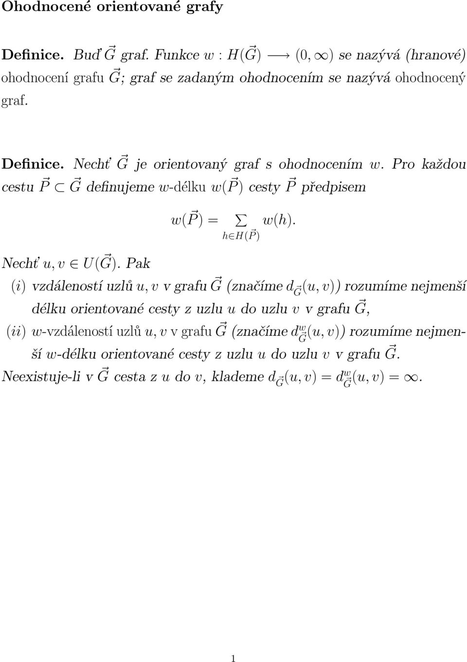 vzdáleností uzlů u, v v grafu G (značíme d G (u, v)) rozumíme nejmenší délku orientované cesty z uzlu u do uzlu v v grafu G, (ii) w-vzdáleností uzlů u, v v grafu G