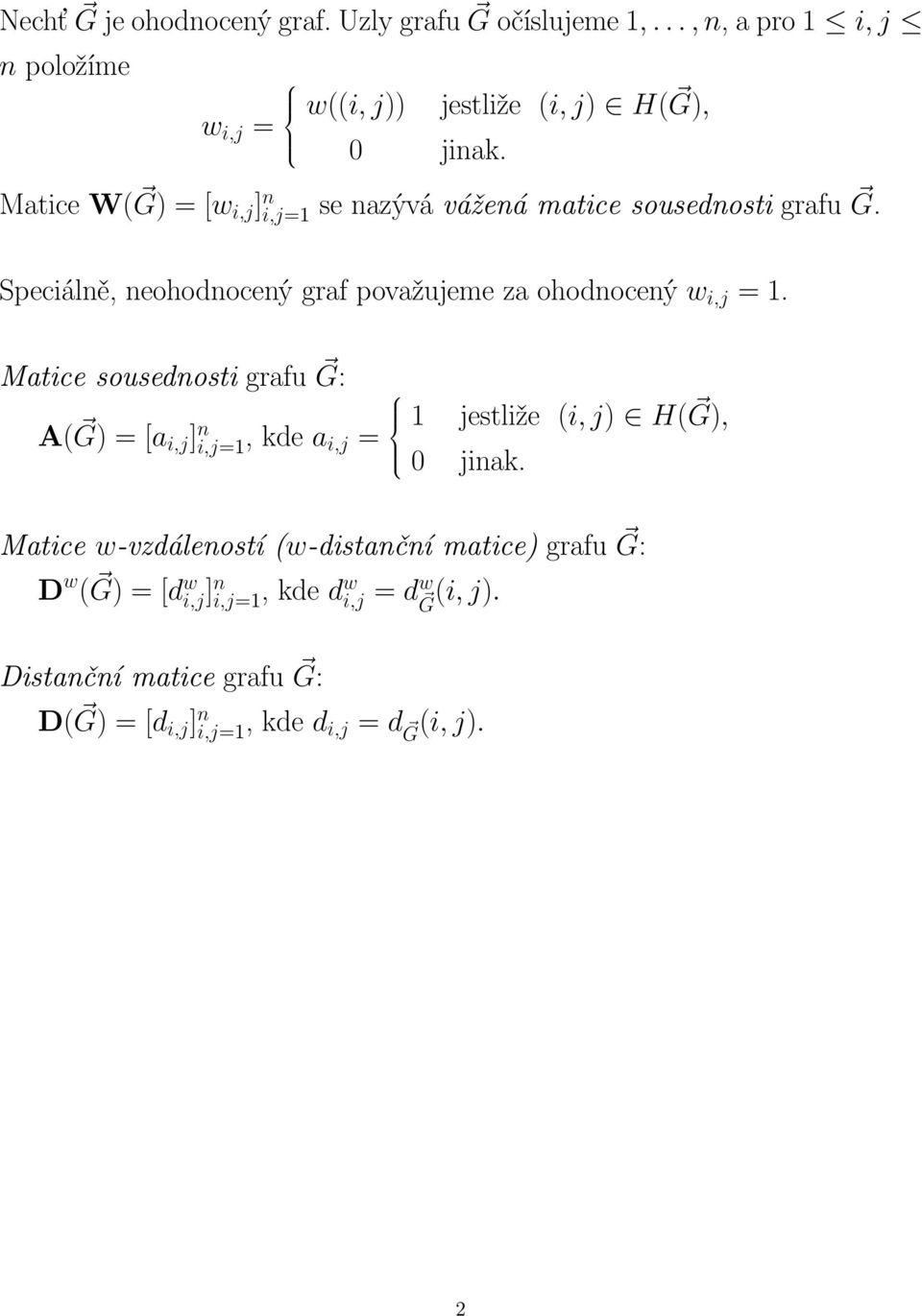 Matice sousednosti grafu G: A( G) = [a i,j ] n i,j=1, kde a i,j = 1 jestliže (i, j) H( G), jinak Matice w-vzdáleností (w-distanční