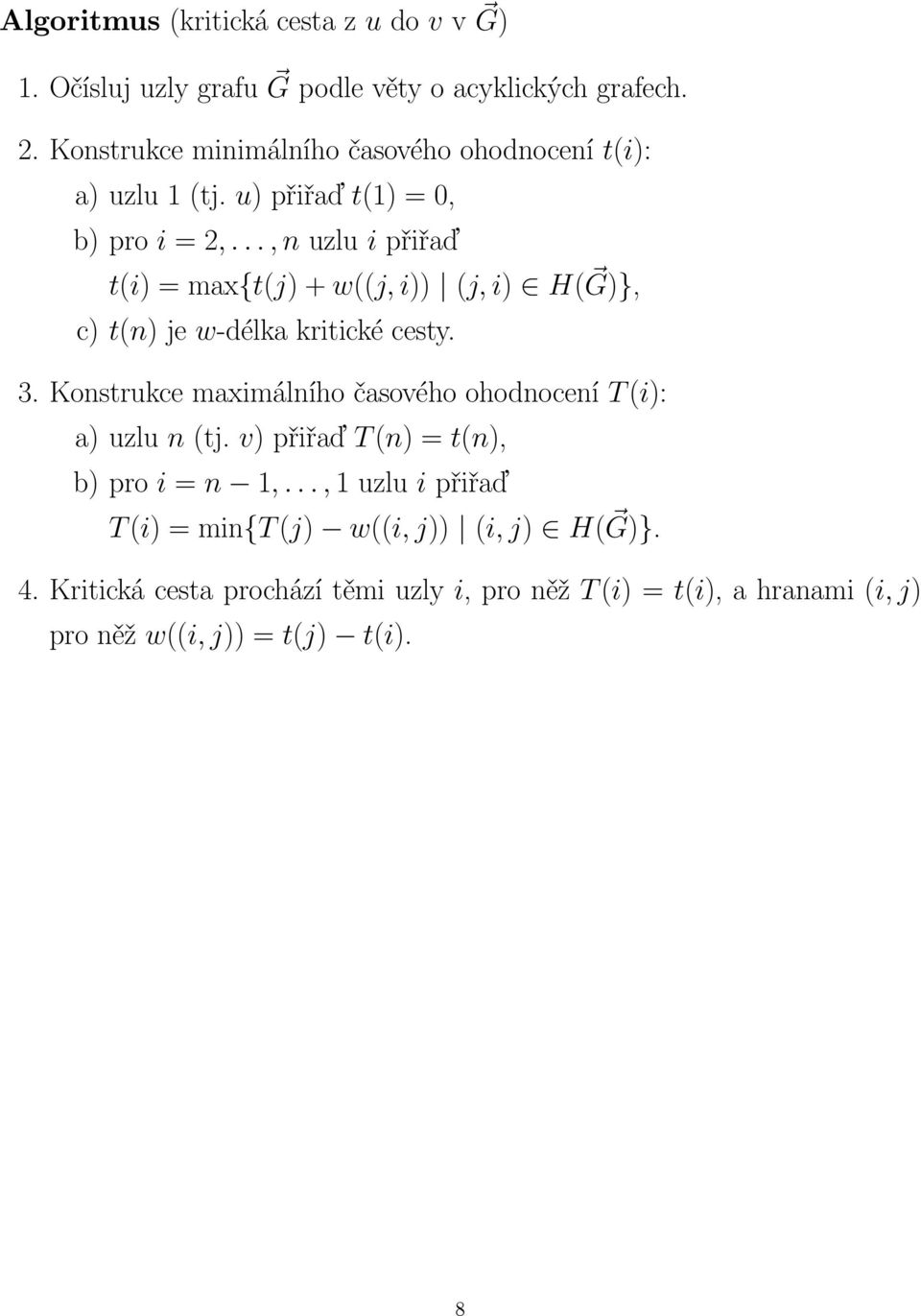 w-délka kritické cesty 3 Konstrukce maximálního časového ohodnocení T (i): a) uzlu n (tj v) přiřaď T (n) = t(n), b) pro i = n 1,, 1 uzlu i