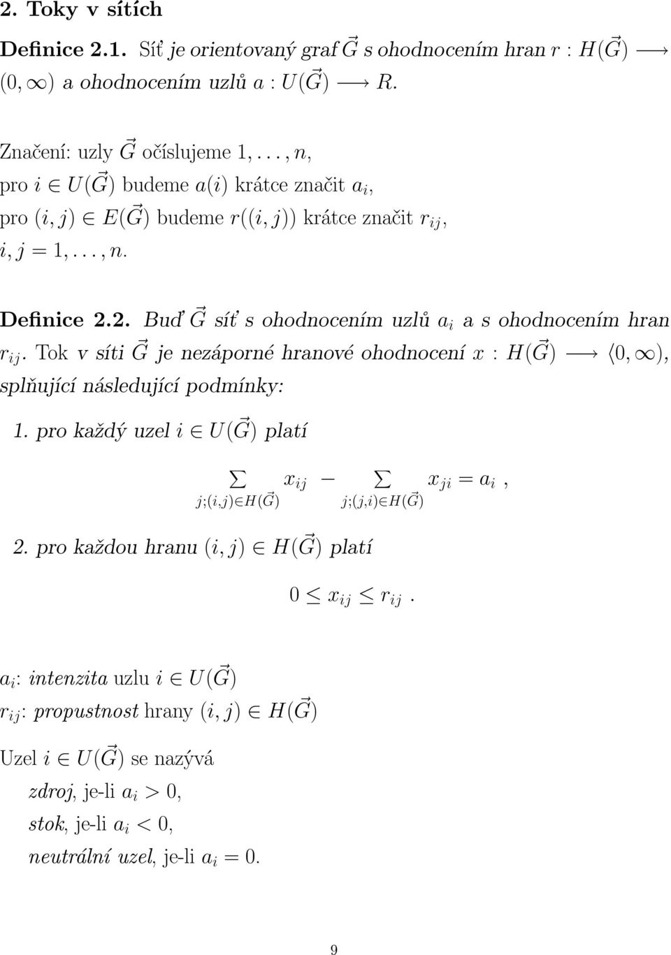 nezáporné hranové ohodnocení x : H( G), ), splňující následující podmínky: 1 pro každý uzel i U( G) platí x ij j;(i,j) H( G) j;(j,i) H( G) x ji = a i, 2 pro každou hranu (i, j)
