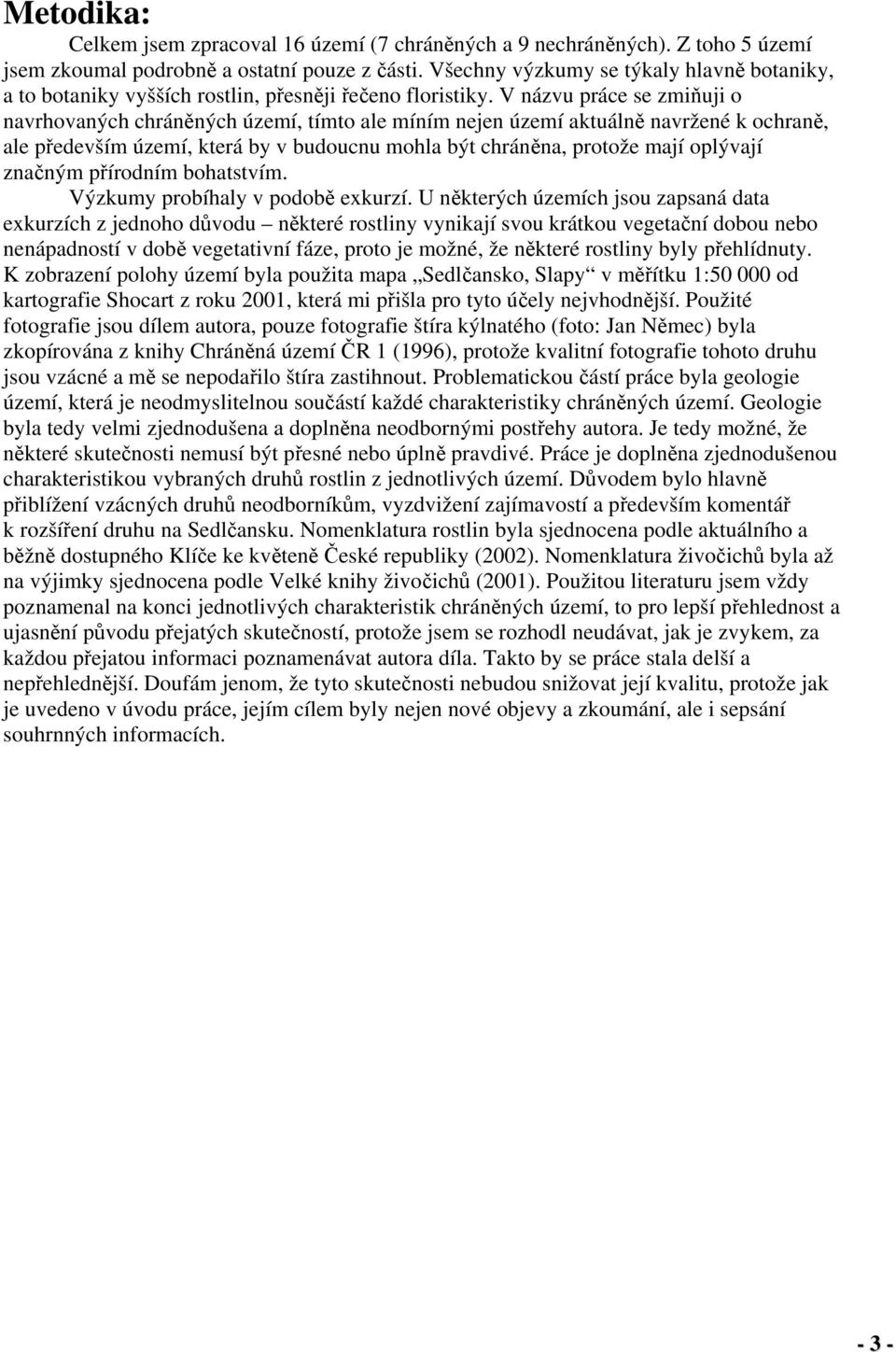 V názvu práce se zmiňuji o navrhovaných chráněných území, tímto ale míním nejen území aktuálně navržené k ochraně, ale především území, která by v budoucnu mohla být chráněna, protože mají oplývají