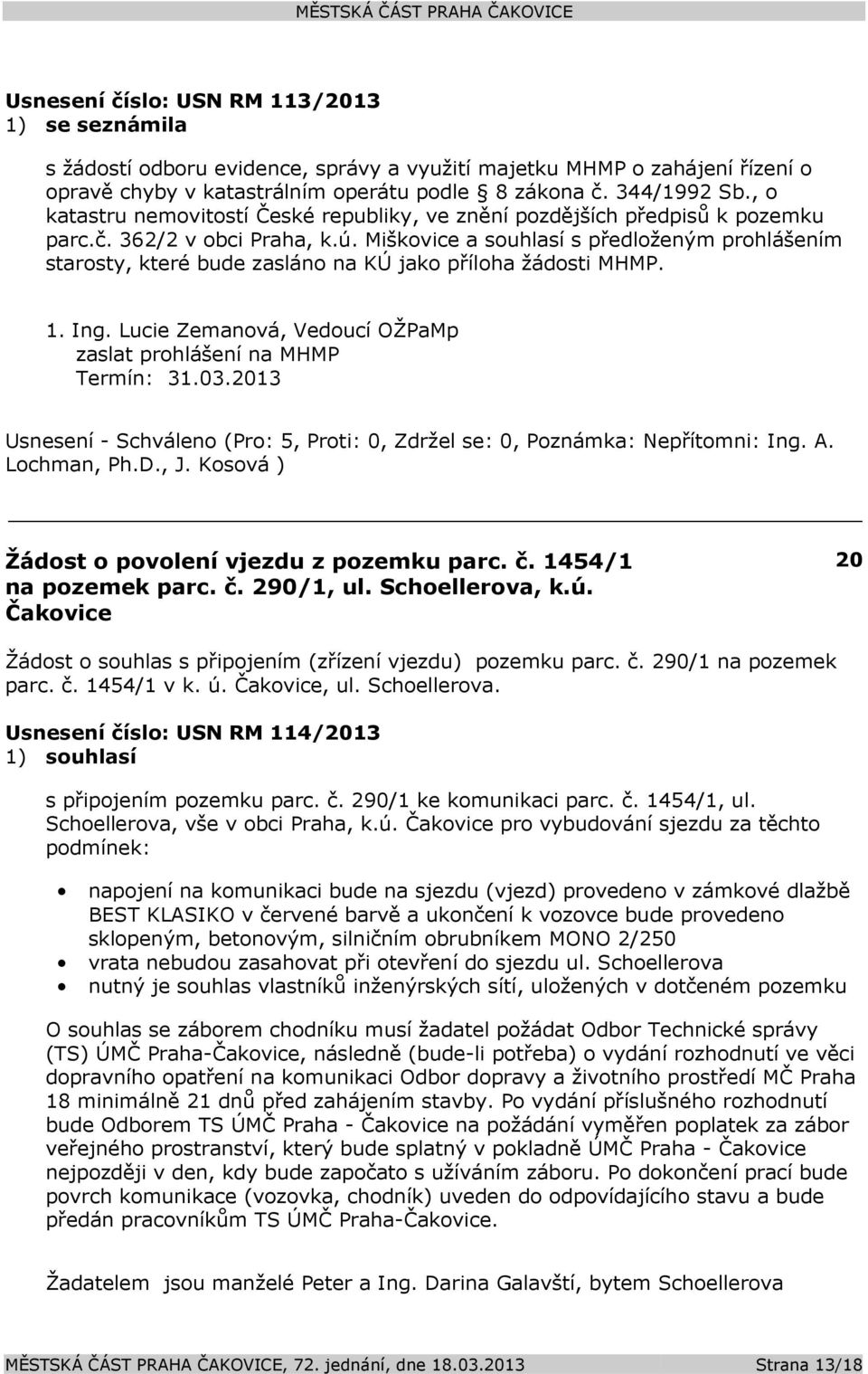 Miškovice a souhlasí s předloženým prohlášením starosty, které bude zasláno na KÚ jako příloha žádosti MHMP. 1. Ing. Lucie Zemanová, Vedoucí OŽPaMp zaslat prohlášení na MHMP Termín: 31.03.