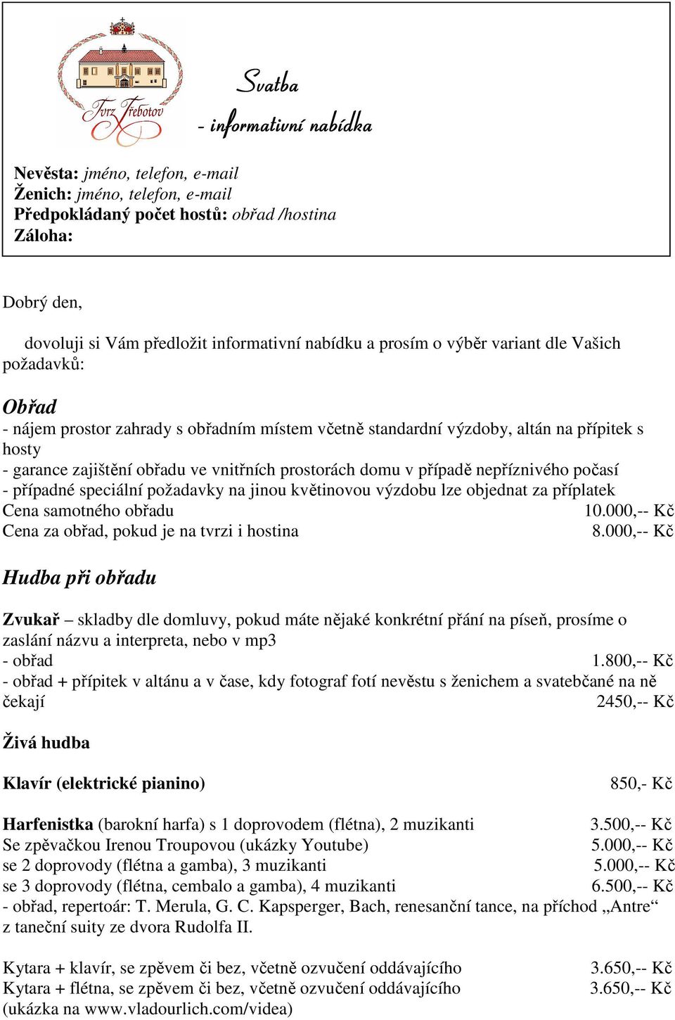 prostorách domu v případě nepříznivého počasí - případné speciální požadavky na jinou květinovou výzdobu lze objednat za příplatek Cena samotného obřadu 10.