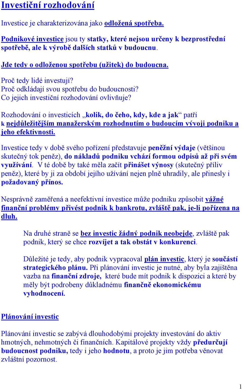 Rozhodování o investicích kolik, do čeho, kdy, kde a jak patří k nejdůležitějším manažerským rozhodnutím o budoucím vývoji podniku a jeho efektivnosti.