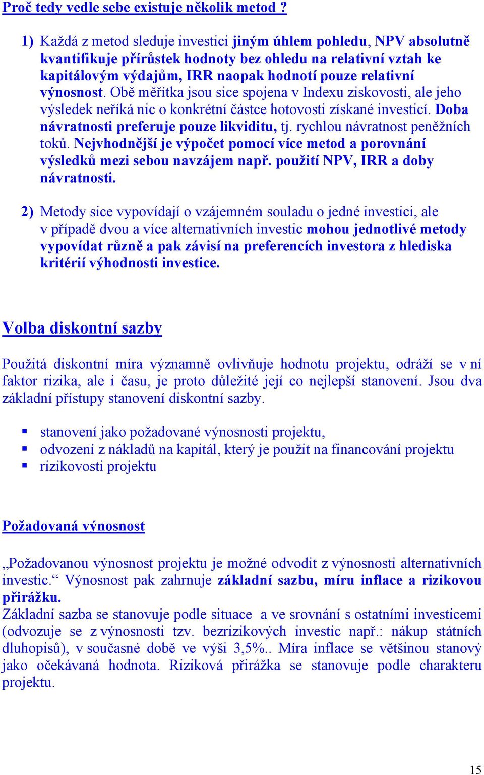 Obě měřítka jsou sice spojena v Indexu ziskovosti, ale jeho výsledek neříká nic o konkrétní částce hotovosti získané investicí. Doba návratnosti preferuje pouze likviditu, tj.