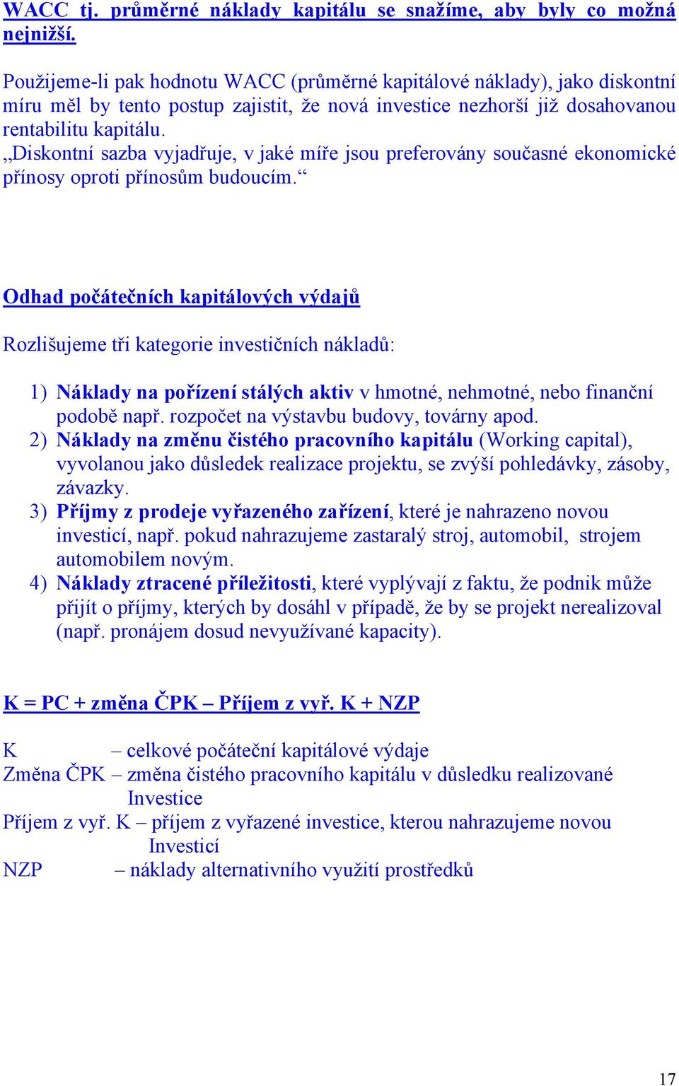 Diskontní sazba vyjadřuje, v jaké míře jsou preferovány současné ekonomické přínosy oproti přínosům budoucím.